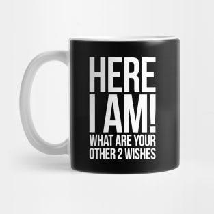 Here I Am What Are Your Other 2 Wishes Funny Mug